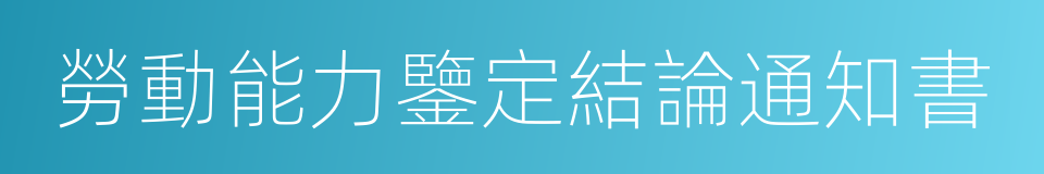 勞動能力鑒定結論通知書的同義詞