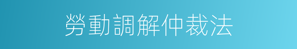 勞動調解仲裁法的同義詞