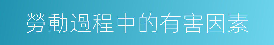 勞動過程中的有害因素的同義詞