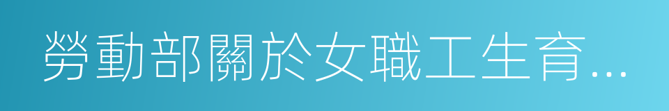 勞動部關於女職工生育待遇若幹問題的通知的同義詞