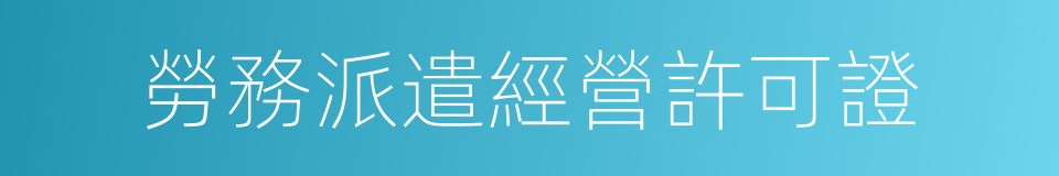 勞務派遣經營許可證的同義詞