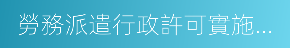 勞務派遣行政許可實施辦法的同義詞