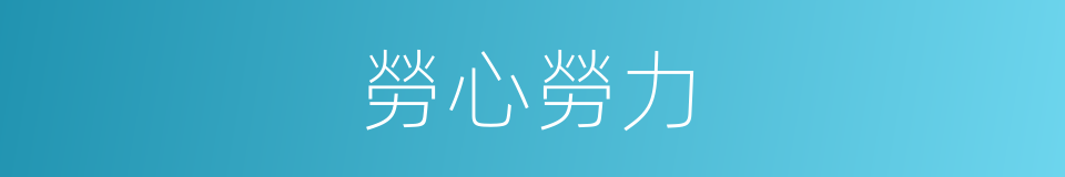 勞心勞力的意思