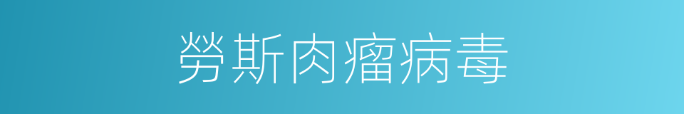 勞斯肉瘤病毒的同義詞