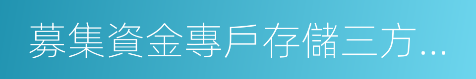 募集資金專戶存儲三方監管協議的同義詞