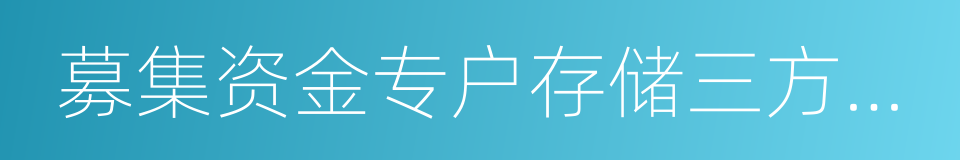 募集资金专户存储三方监管协议的同义词