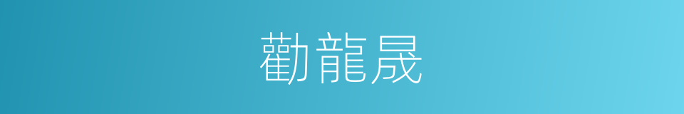 勸龍晟的同義詞