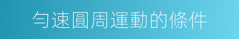 勻速圓周運動的條件的同義詞