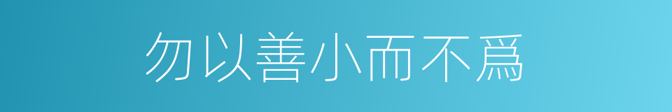勿以善小而不爲的同義詞
