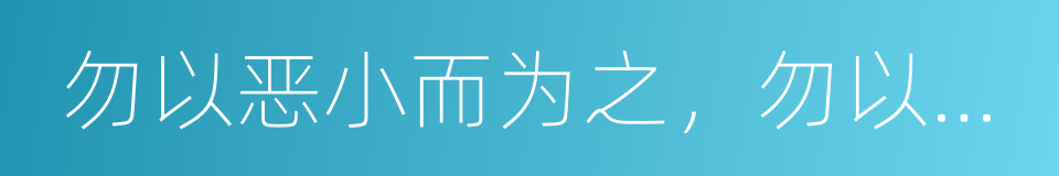 勿以恶小而为之，勿以善小而不为的同义词