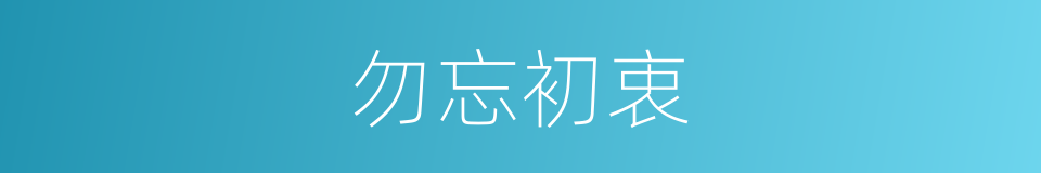 勿忘初衷的意思