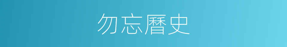 勿忘曆史的同義詞