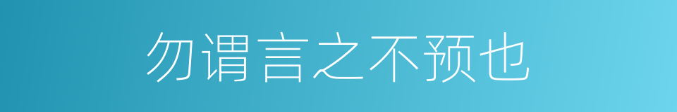 勿谓言之不预也的意思