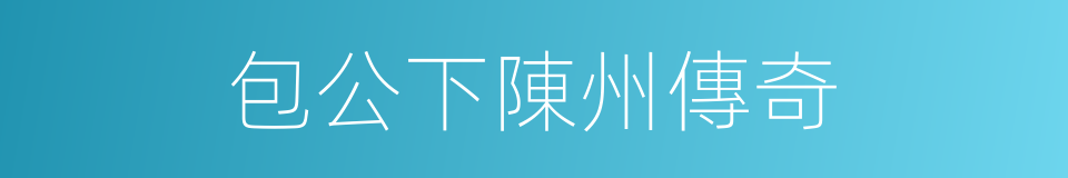 包公下陳州傳奇的同義詞