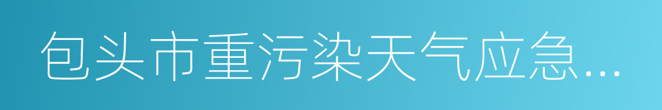 包头市重污染天气应急预案的同义词