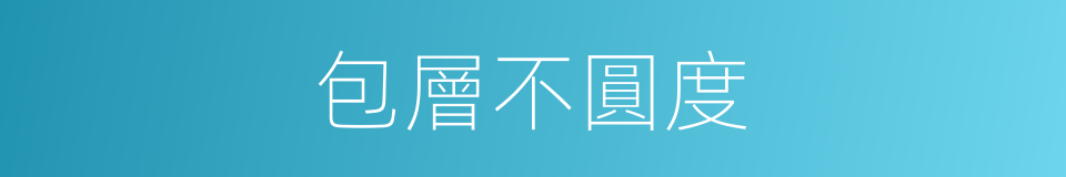 包層不圓度的同義詞