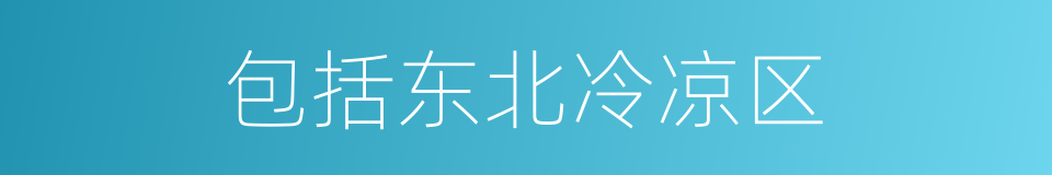 包括东北冷凉区的同义词