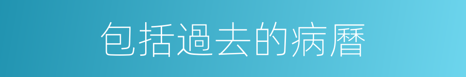 包括過去的病曆的同義詞