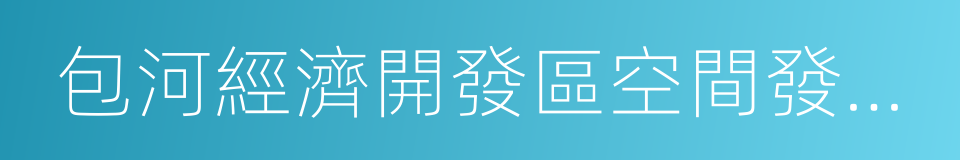 包河經濟開發區空間發展戰略規劃的同義詞