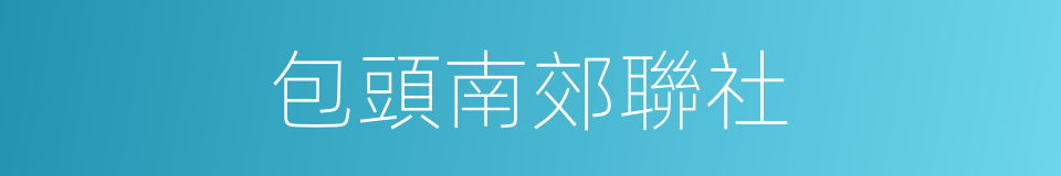 包頭南郊聯社的同義詞