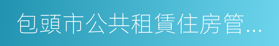 包頭市公共租賃住房管理辦法實施細則的同義詞