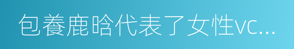 包養鹿晗代表了女性vc投資人的最高境界的同義詞