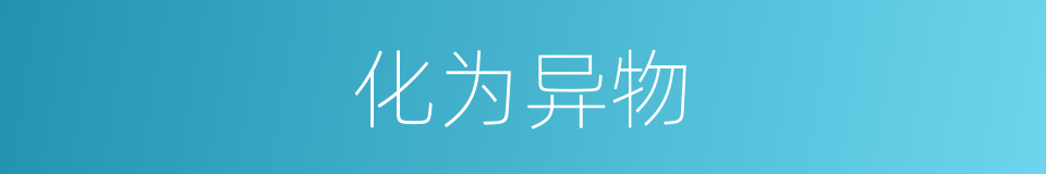 化为异物的意思