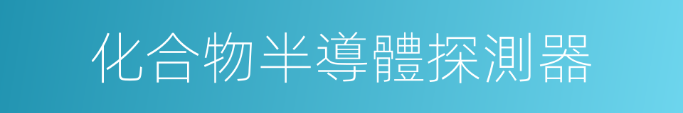 化合物半導體探測器的同義詞