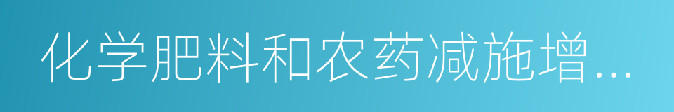 化学肥料和农药减施增效综合技术研发的同义词