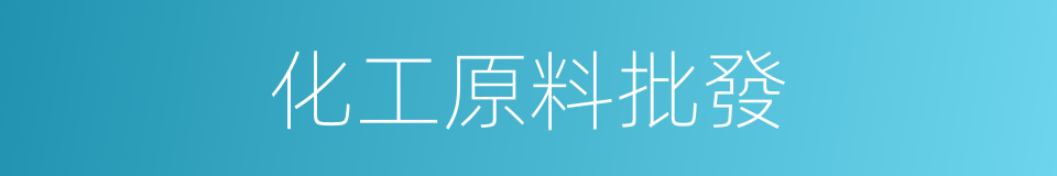 化工原料批發的同義詞