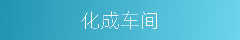 化成车间的同义词