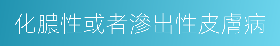 化膿性或者滲出性皮膚病的同義詞