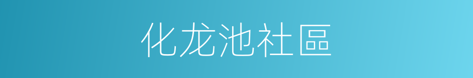 化龙池社區的同義詞