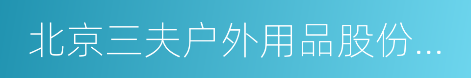 北京三夫户外用品股份有限公司的同义词