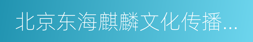 北京东海麒麟文化传播有限公司的同义词