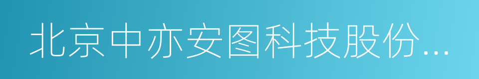 北京中亦安图科技股份有限公司的同义词