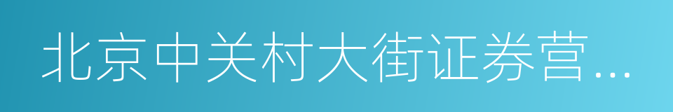 北京中关村大街证券营业部的同义词