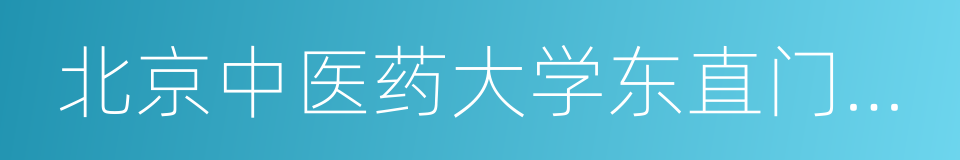 北京中医药大学东直门医院的同义词