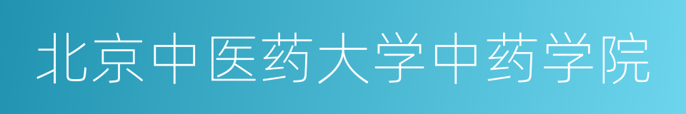 北京中医药大学中药学院的同义词