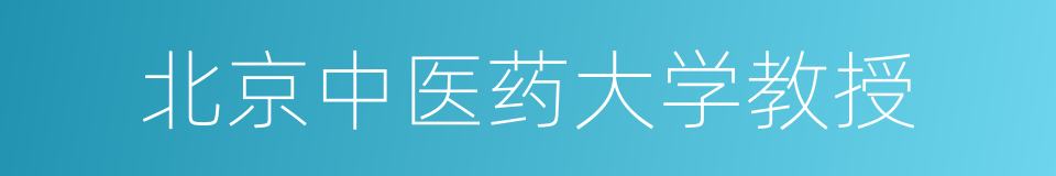 北京中医药大学教授的同义词