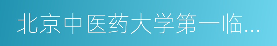 北京中医药大学第一临床医学院的同义词