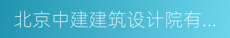 北京中建建筑设计院有限公司的同义词