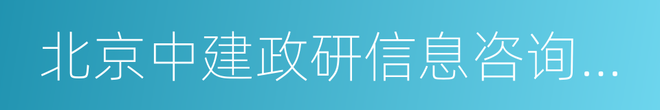 北京中建政研信息咨询中心的同义词