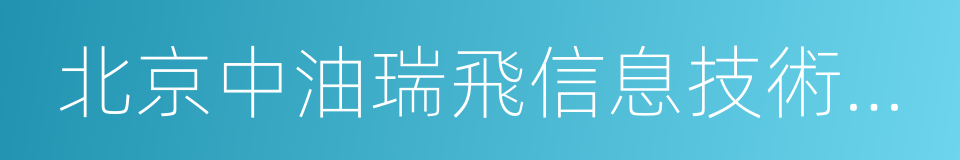 北京中油瑞飛信息技術有限責任公司的同義詞