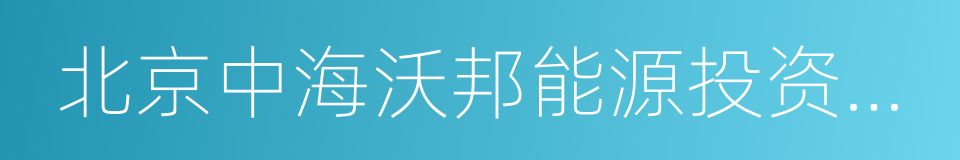 北京中海沃邦能源投资有限公司的同义词