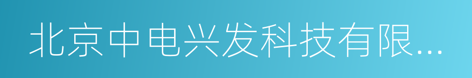 北京中电兴发科技有限公司的同义词