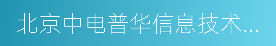 北京中电普华信息技术有限公司的同义词