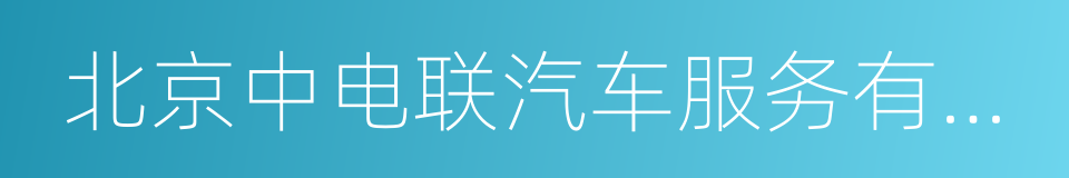 北京中电联汽车服务有限责任公司的同义词