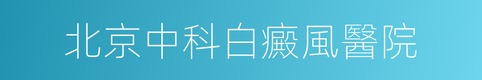 北京中科白癜風醫院的同義詞