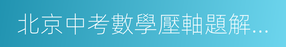 北京中考數學壓軸題解題方法突破的同義詞